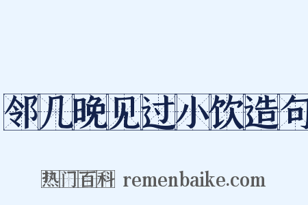 邻几晚见过小饮造句是什么意思的图片